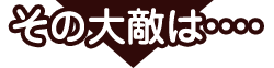 その大敵は・・・・